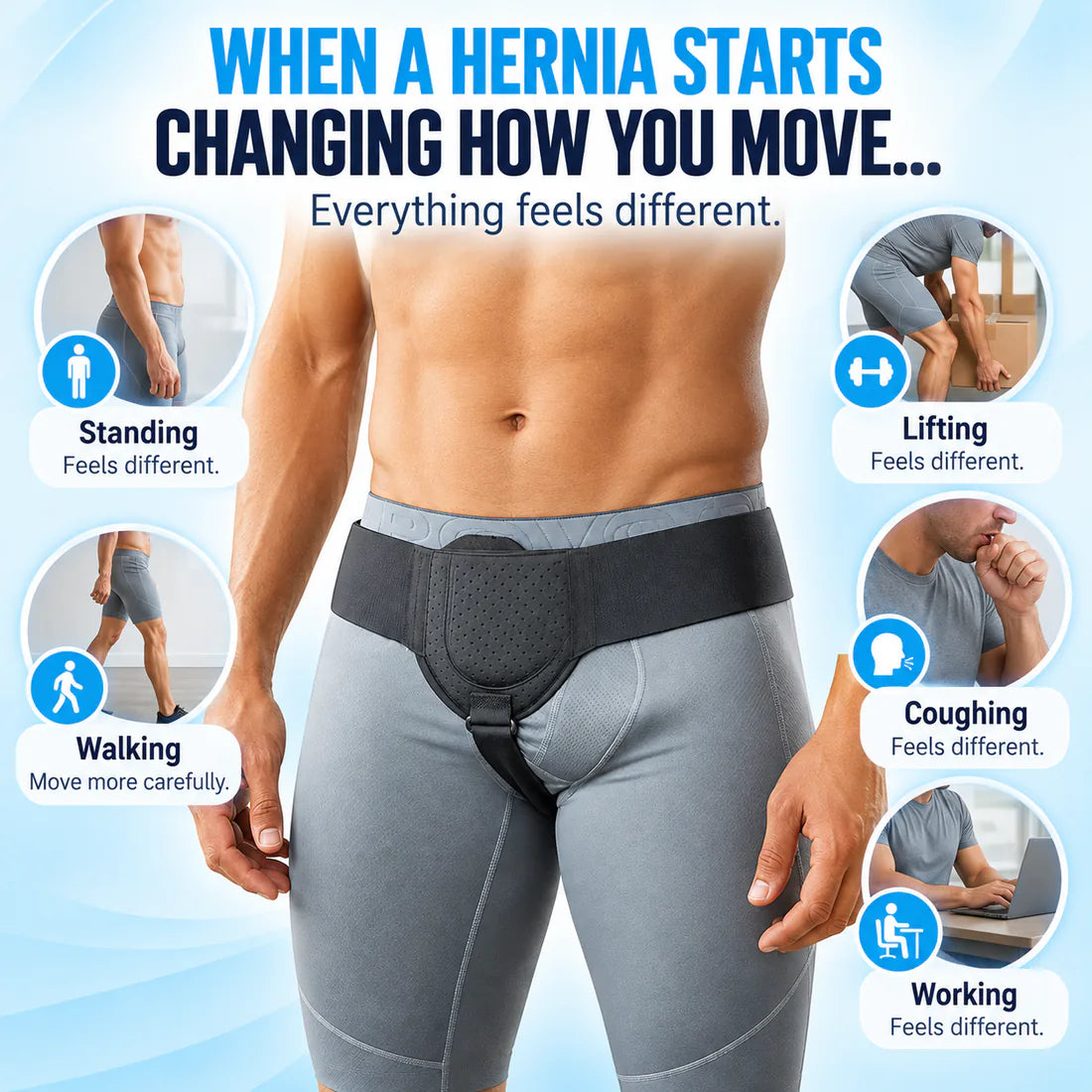 Standing, walking, lifting and coughing all start to feel different with a hernia